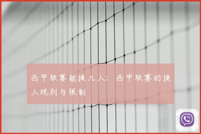 西甲联赛能换几人:西甲联赛的换人规则与限制