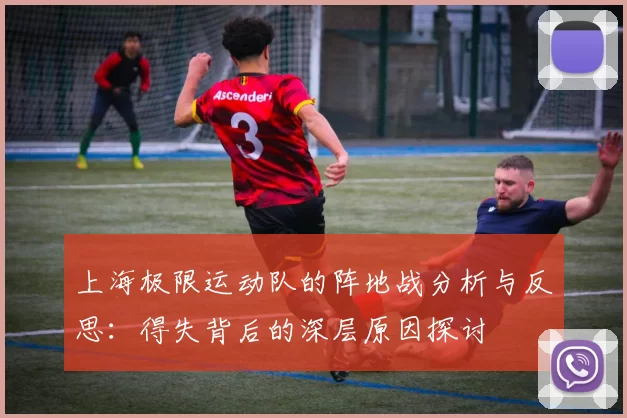 上海极限运动队的阵地战分析与反思：得失背后的深层原因探讨