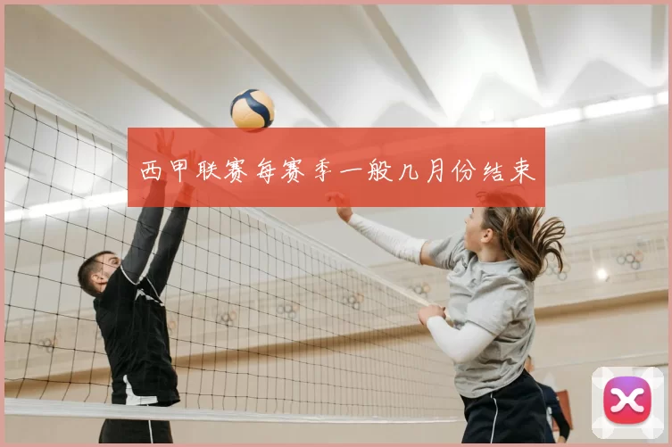 西甲联赛每赛季一般几月份结束