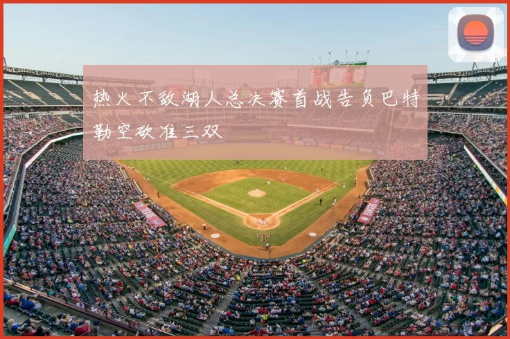热火不敌湖人总决赛首战告负巴特勒空砍准三双