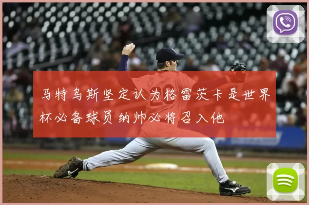 马特乌斯坚定认为格雷茨卡是世界杯必备球员纳帅必将召入他