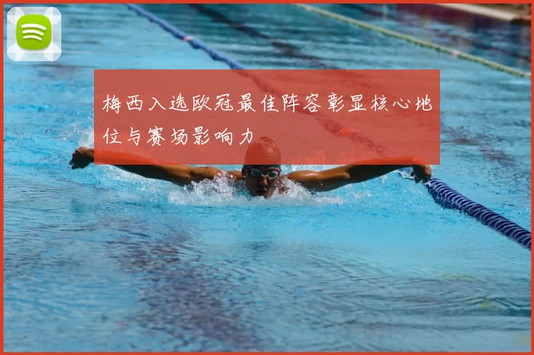梅西入选欧冠最佳阵容彰显核心地位与赛场影响力