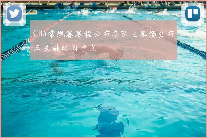 CBA常规赛赛程公布各队主客场分布及关键时间节点