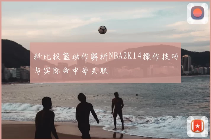 科比投篮动作解析NBA2K14操作技巧与实际命中率关联