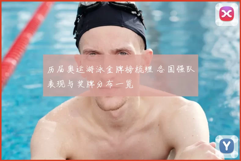 历届奥运游泳金牌榜梳理 各国强队表现与奖牌分布一览