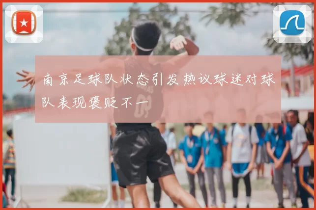 南京足球队状态引发热议球迷对球队表现褒贬不一