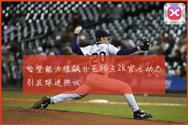 哈登能力值飙升至90点2K官方动态引发球迷热议