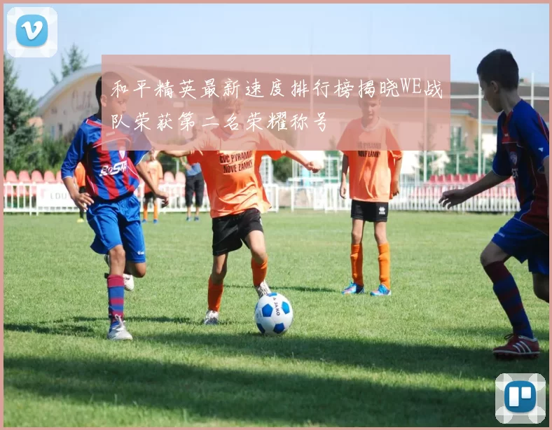 和平精英最新速度排行榜揭晓WE战队荣获第二名荣耀称号