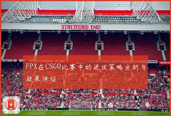 FPX在CSGO比赛中的进攻策略分析与效果评估