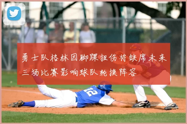 勇士队格林因脚踝扭伤将缺席未来三场比赛影响球队轮换阵容