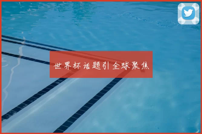 世界杯话题引全球聚焦