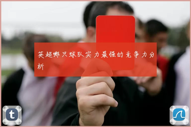 英超哪只球队实力最强的竞争力分析