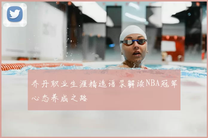 乔丹职业生涯精选语录解读NBA冠军心态养成之路