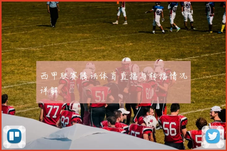 西甲联赛腾讯体育直播与转播情况详解