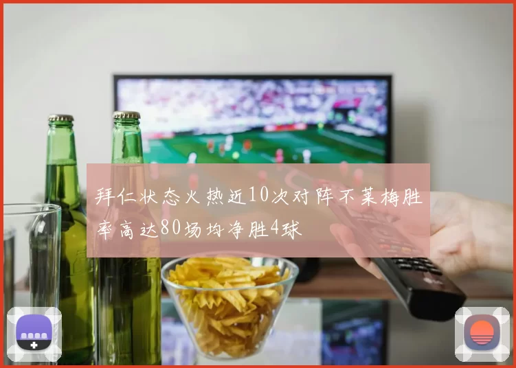 拜仁状态火热近10次对阵不莱梅胜率高达80场均净胜4球