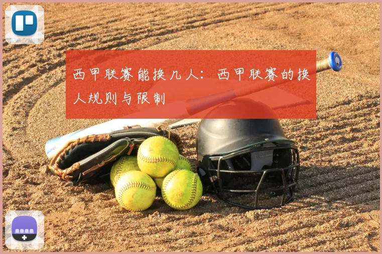 西甲联赛能换几人:西甲联赛的换人规则与限制