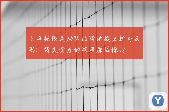 上海极限运动队的阵地战分析与反思：得失背后的深层原因探讨